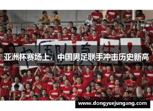亚洲杯赛场上，中国男足联手冲击历史新高